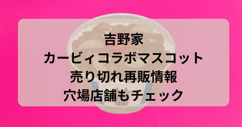 吉野家カービィコラボマスコットが売り切れ再販情報！穴場店舗もチェック