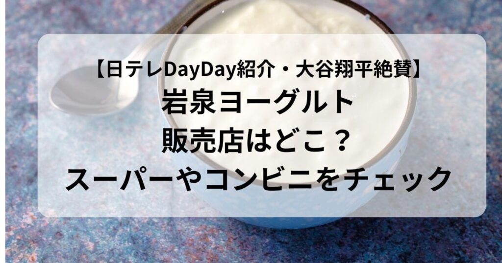 岩泉ヨーグルトの販売店はどこ？スーパーやコンビニで買える？Amazon楽天 日テレDayDay大谷翔平絶賛